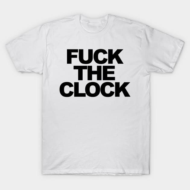 Fuck the Clock T-Shirt by TheCosmicTradingPost